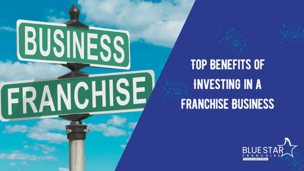 Top Benefits of Investing in a Franchise Business