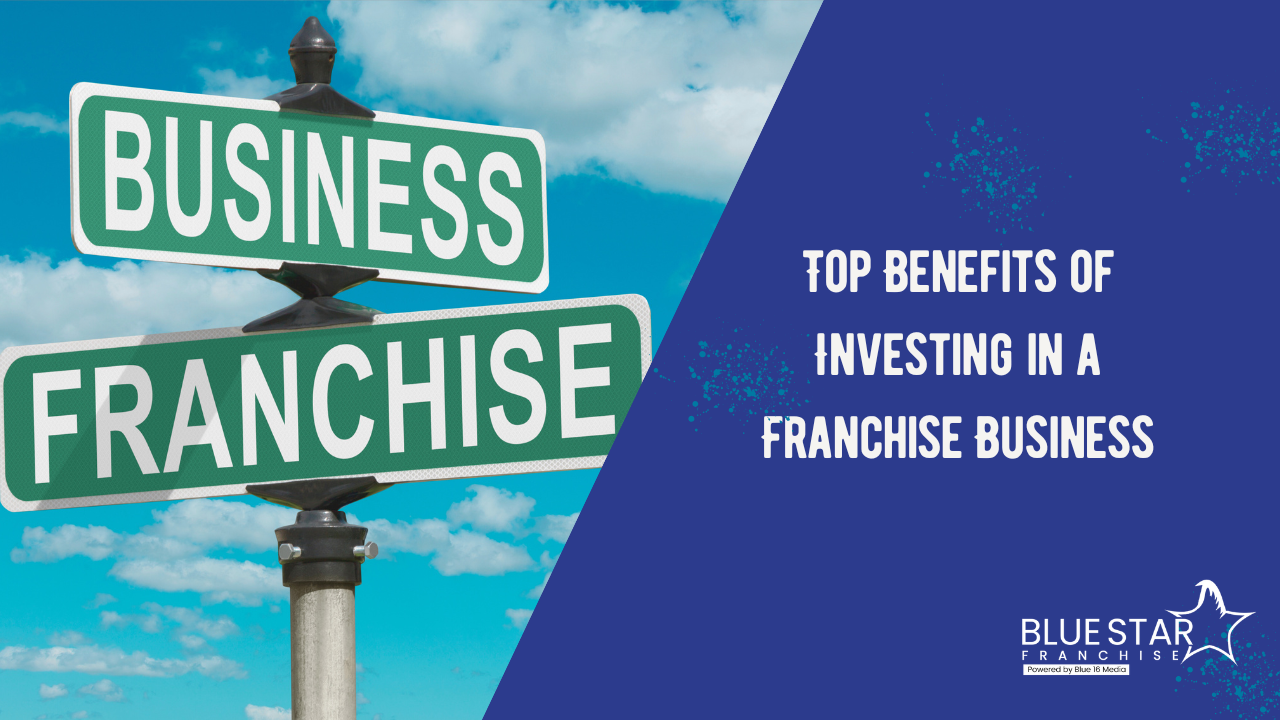 Top Benefits of Investing in a Franchise Business