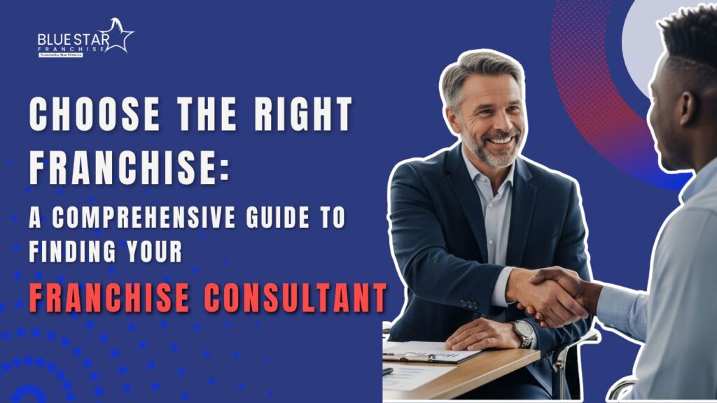 Choose the Right Franchise: A Comprehensive Guide to Finding Your Franchise Consultant